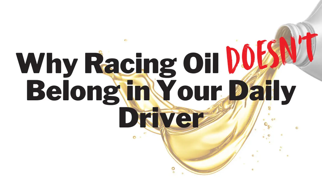 Why Racing Oil Doesn’t Belong in Your Daily Driver